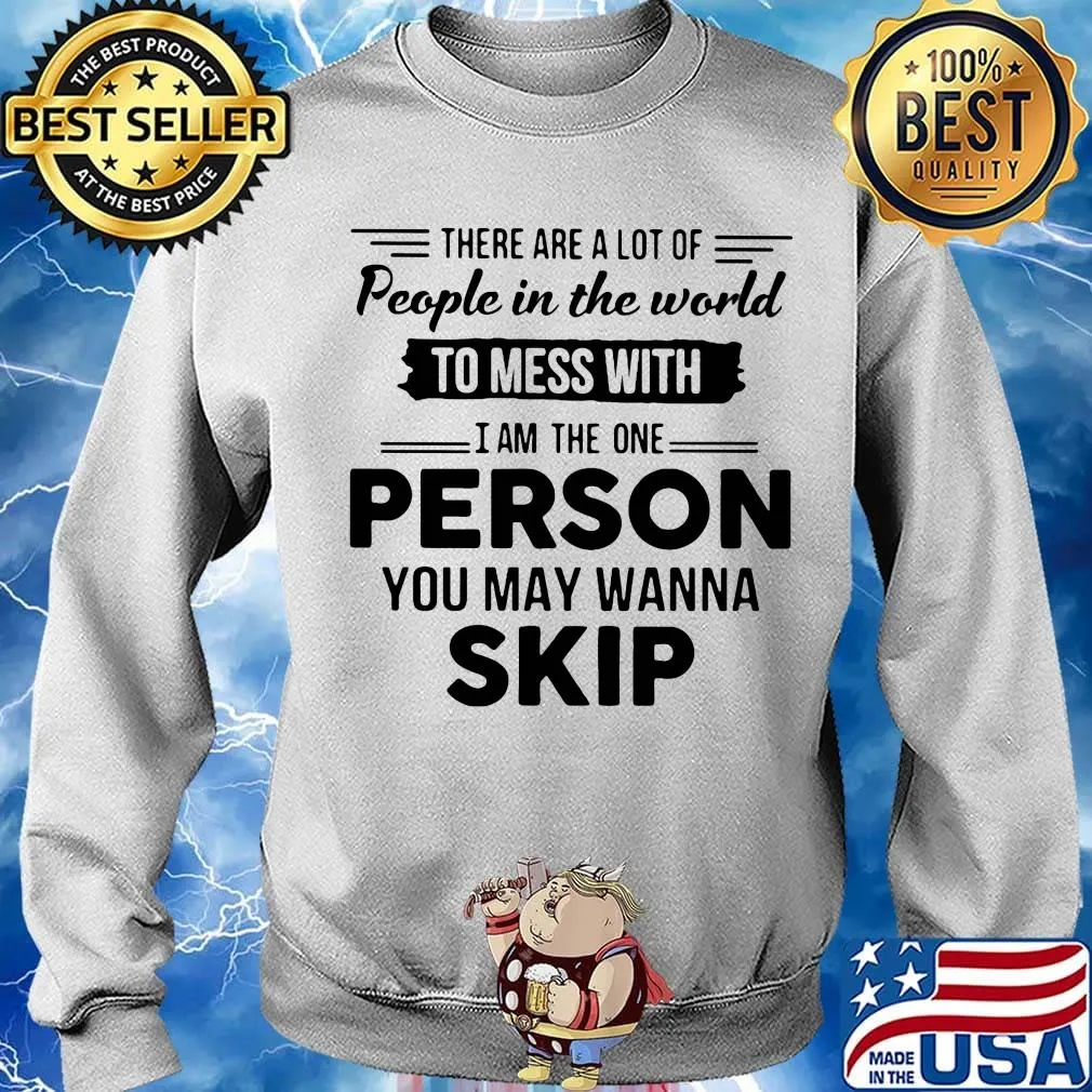There are a lot of people in the world to mess with I am the one person you may wanna skip s Sweater