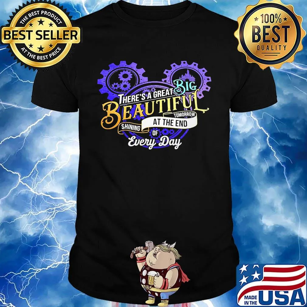 There's a great big beautiful tomorrow shining at the end of every day shirt