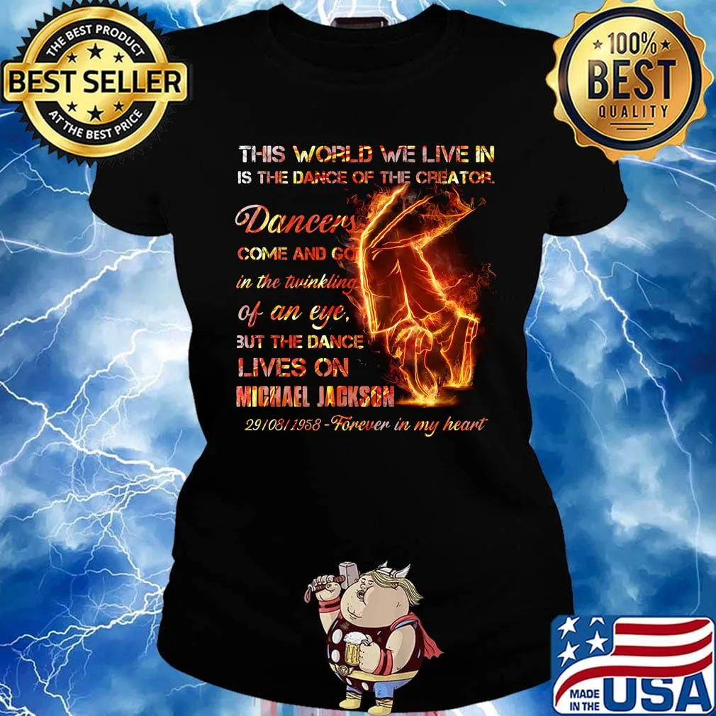 This world we live in is the dance of the creator dancers come and go in the twinkling of an eye but the dance lives on michael jackson s Ladies tee