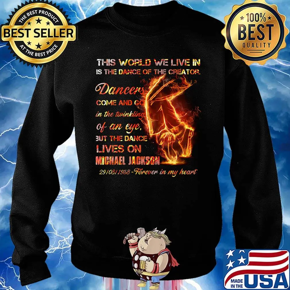 This world we live in is the dance of the creator dancers come and go in the twinkling of an eye but the dance lives on michael jackson s Sweater