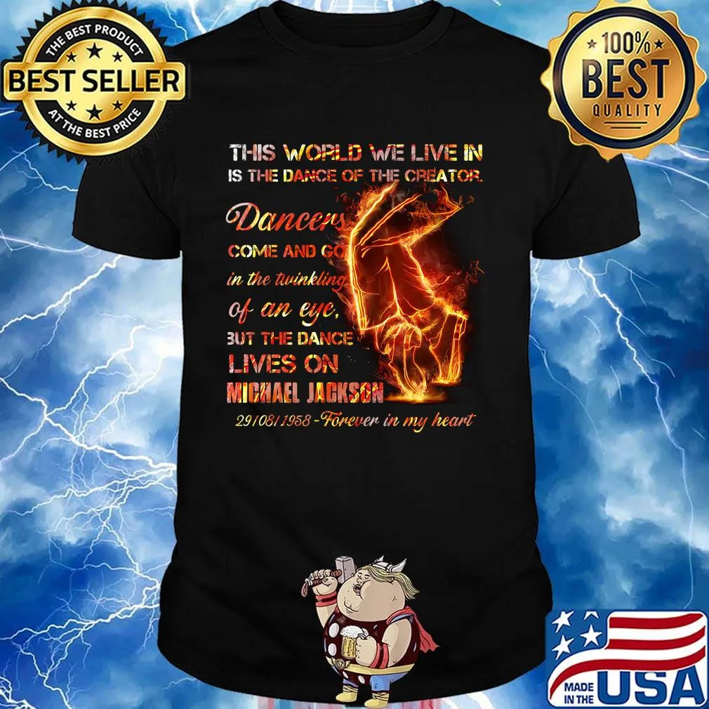 This world we live in is the dance of the creator dancers come and go in the twinkling of an eye but the dance lives on michael jackson shirt