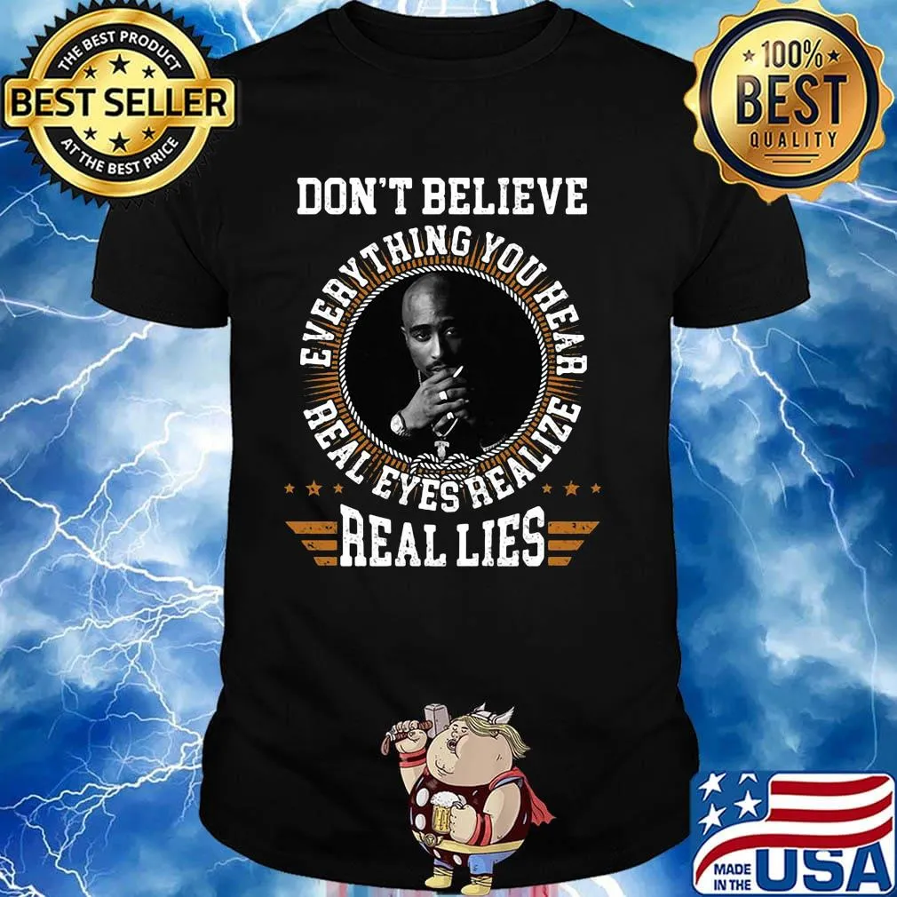 Tupac shakur don't believe everything you hear real eyes realize shirt