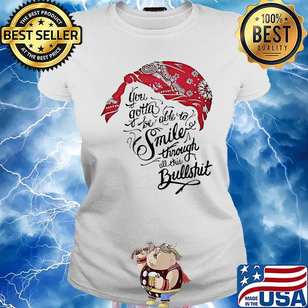 Tupac shakur you gotta be able to smile through the bullshit s Ladies tee