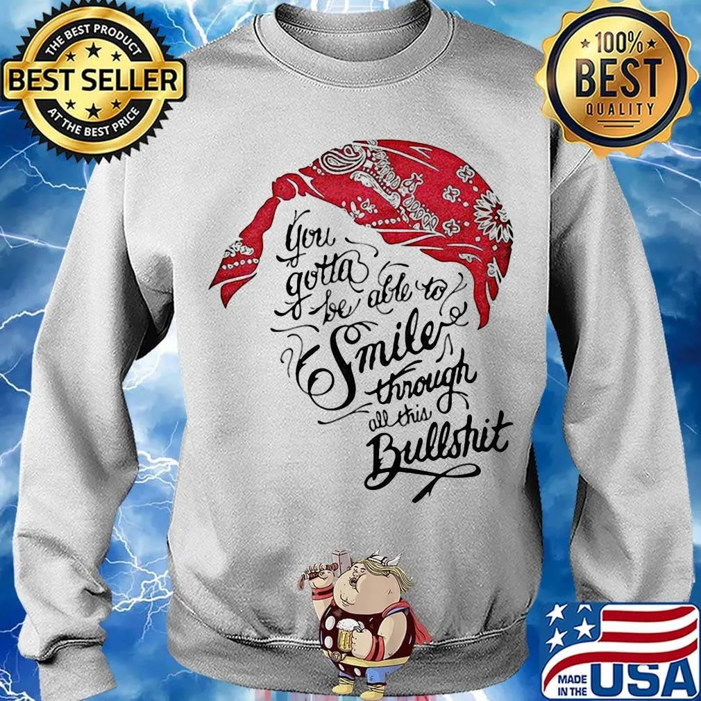 Tupac shakur you gotta be able to smile through the bullshit s Sweater