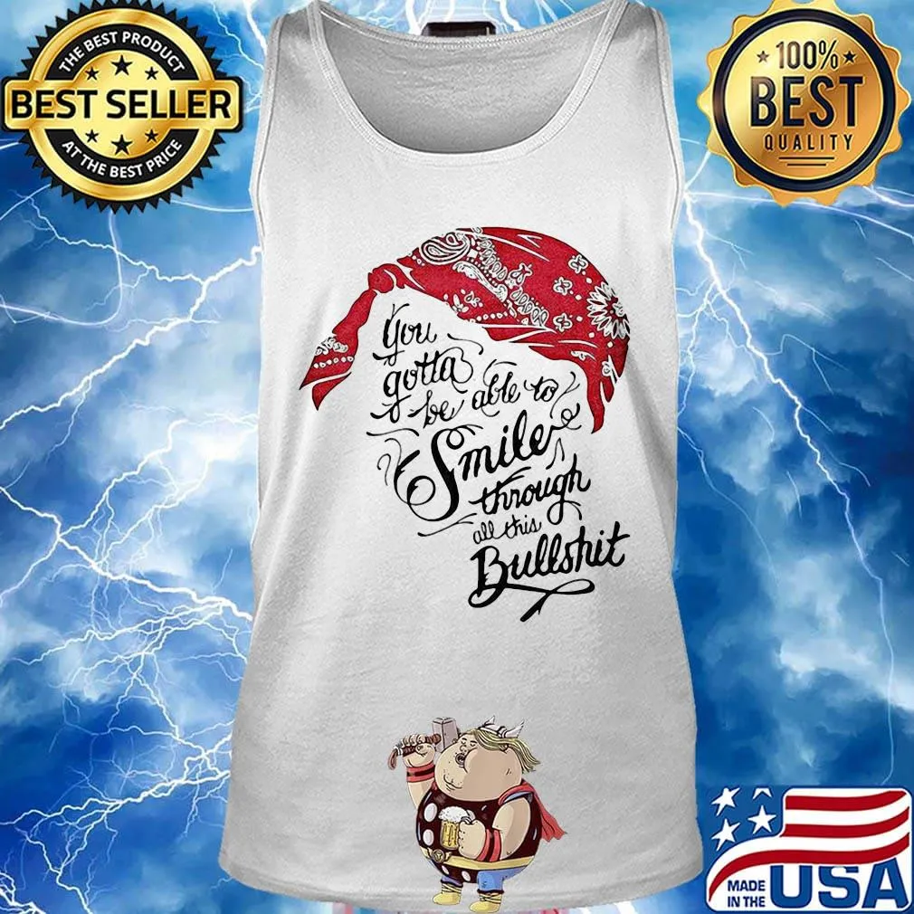 Tupac shakur you gotta be able to smile through the bullshit s Tank top
