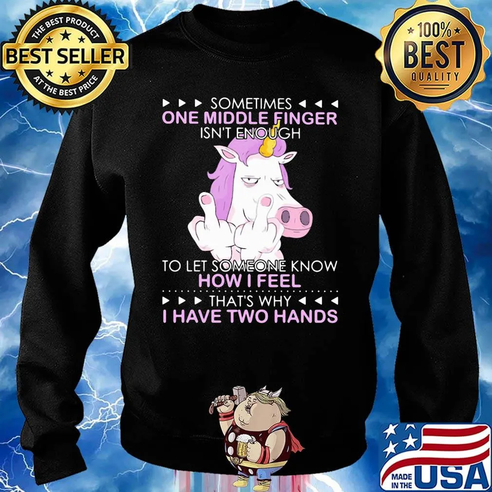 Unicorn sometimes one middle finger isn't enough to let someone know how I feel thtỉnh ủy hòa bình's why I have two hands s Sweater