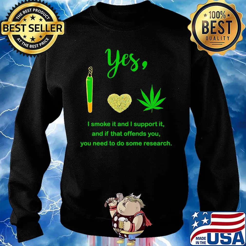 Weed yes i smoke it and i support it and if that offends you need to do some research s Sweater
