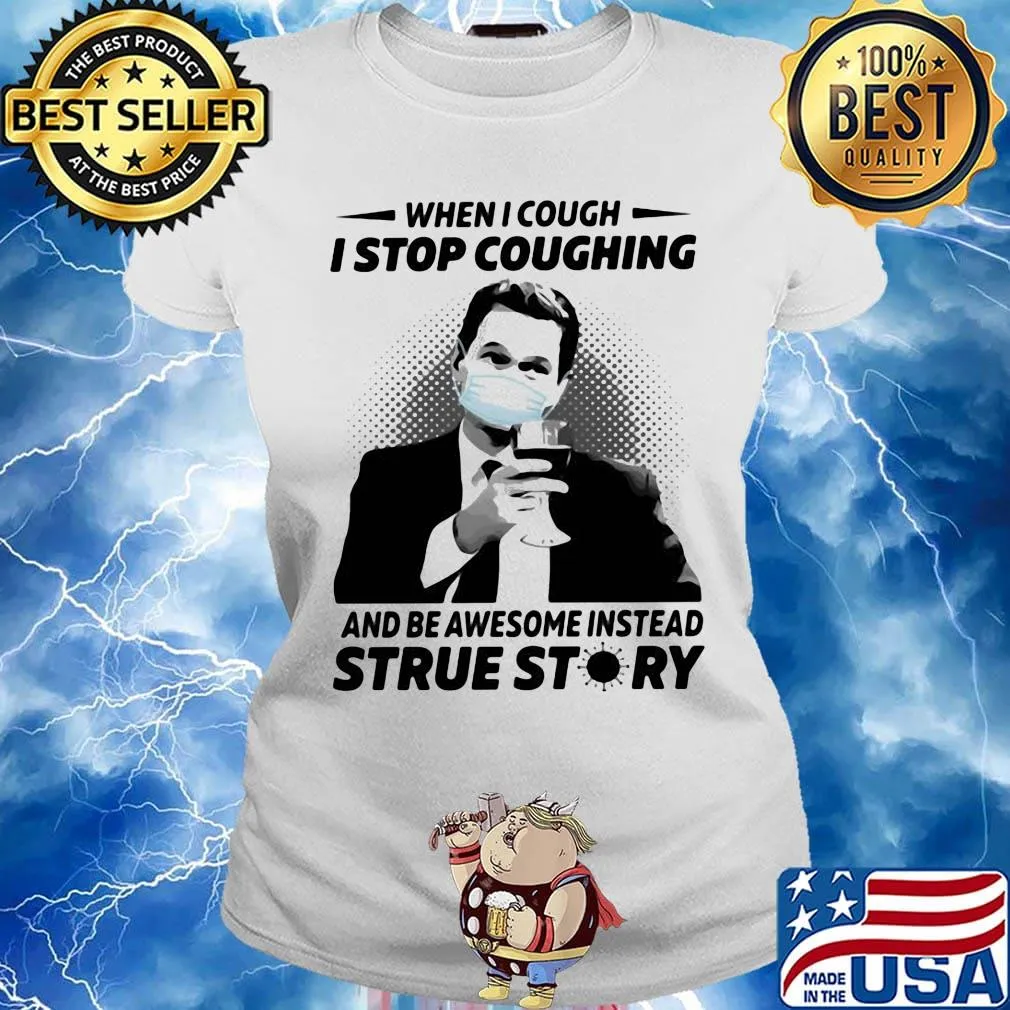 When i cough i stop coughing and be awesome instead true story covid-19 s Ladies tee
