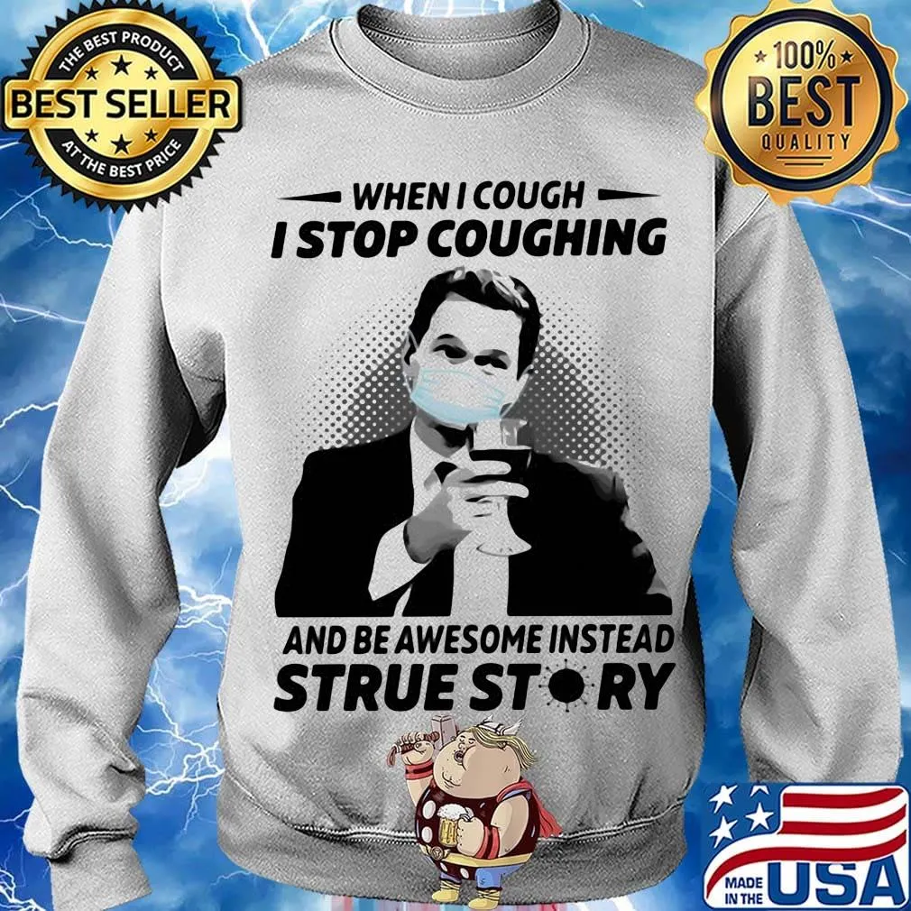 When i cough i stop coughing and be awesome instead true story covid-19 s Sweater