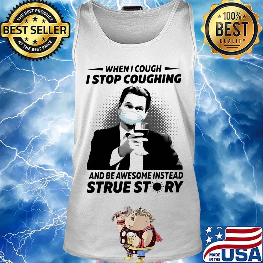 When i cough i stop coughing and be awesome instead true story covid-19 s Tank top