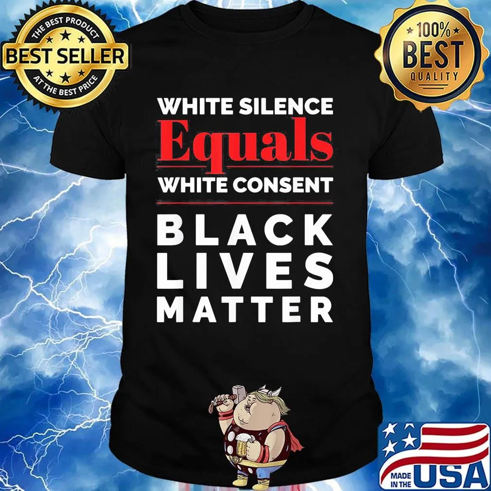 White silence equals white consent black lives matter 2020 shirt