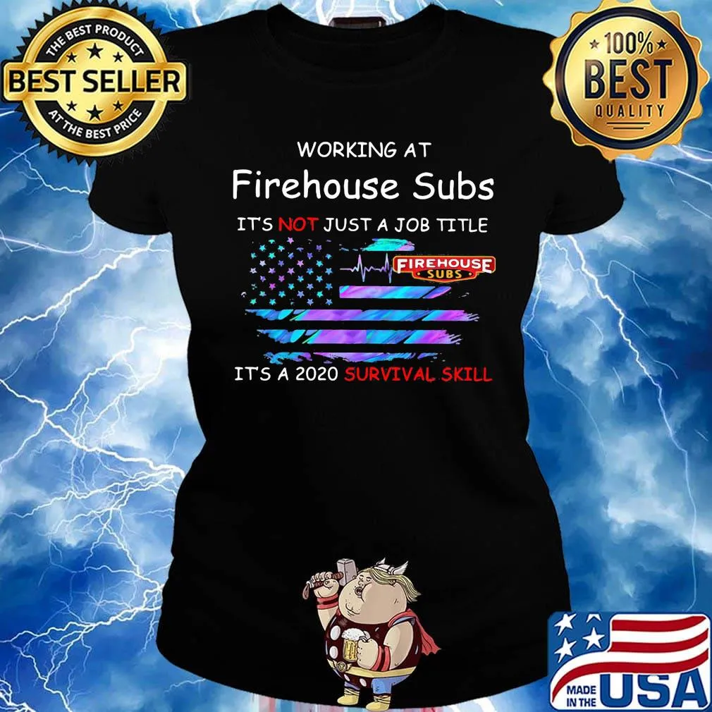 Working at firehouse subs it's not just a job title it's a 2020 survival skill american flag independence day s Ladies tee