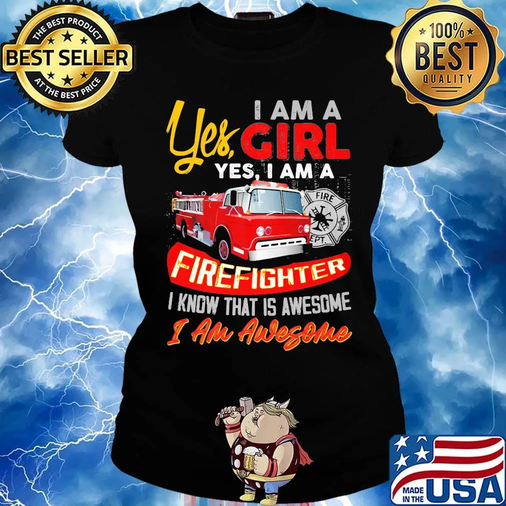 Yes I am a girl yes I firefighter I know that is awesome I am awesome s Ladies tee