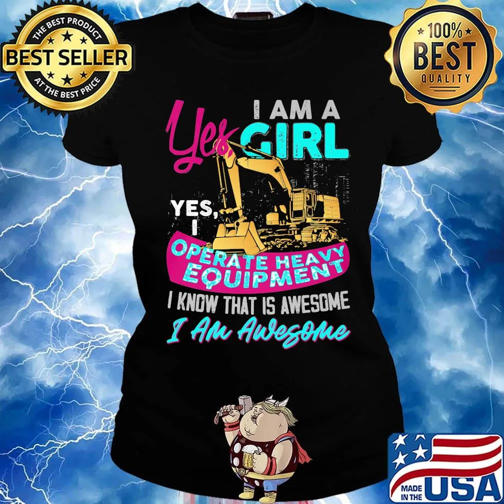 Yes I am a girl yes i operate heavy equipment I know that is awesome I am awesome s Ladies tee