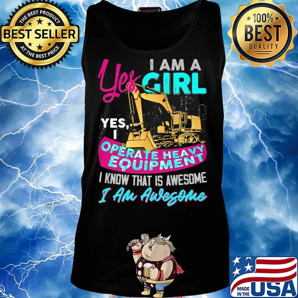 Yes I am a girl yes i operate heavy equipment I know that is awesome I am awesome s Tank top