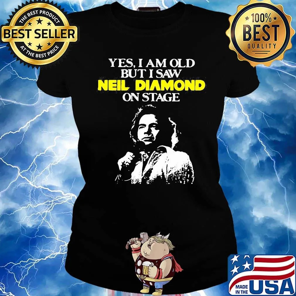 Yes i am old but i saw neil diamond on stage light s Ladies tee