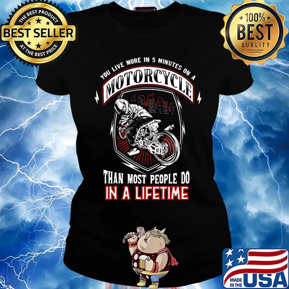 You live more in 5 minutes on a motorcycle than most people do in a lifetime s Ladies tee