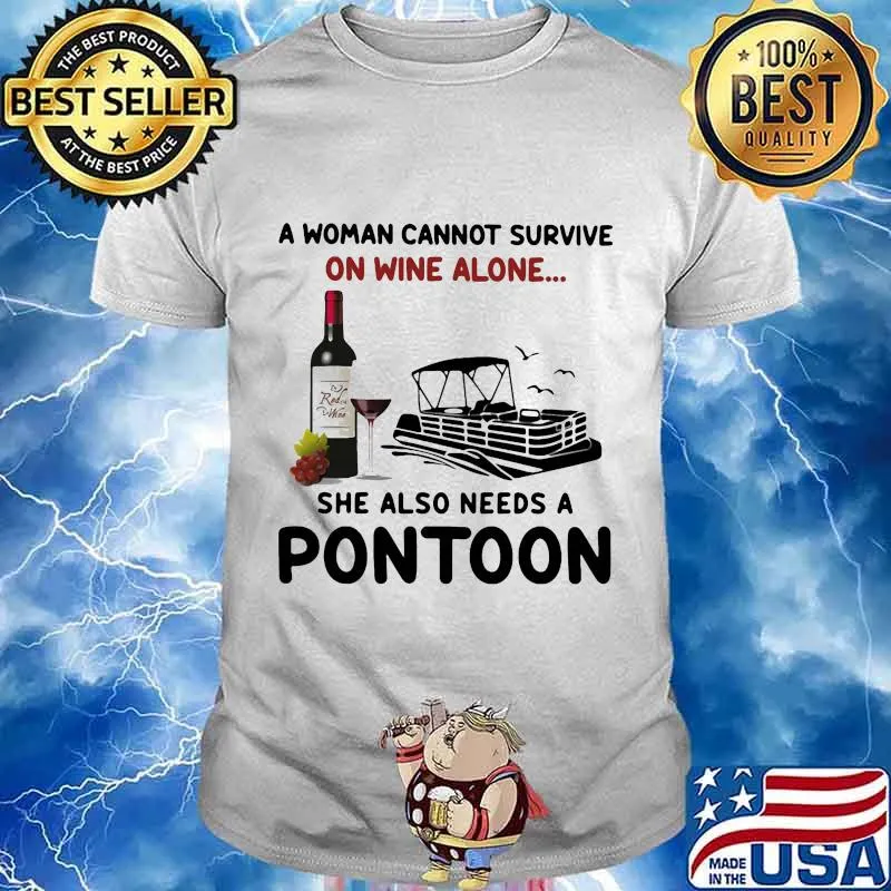 A woman cannot survive on wine alone she also needs a pontoon shirt
