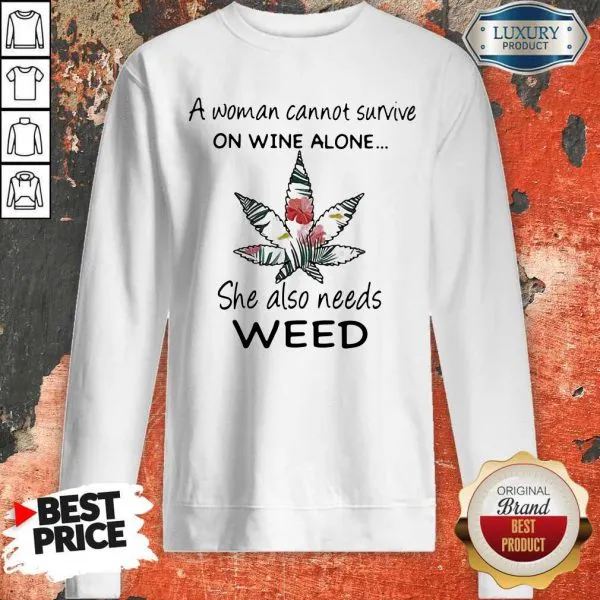 A Woman Cannot Survive On Wine Alone She Also Needs Weed Flower Shirt - Image 5