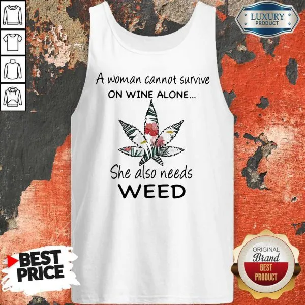 A Woman Cannot Survive On Wine Alone She Also Needs Weed Flower Shirt - Image 4