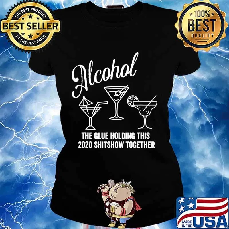Alcohol - The Glue That Holds This 2020 Shitshow Together T-Shirt Ladies tee