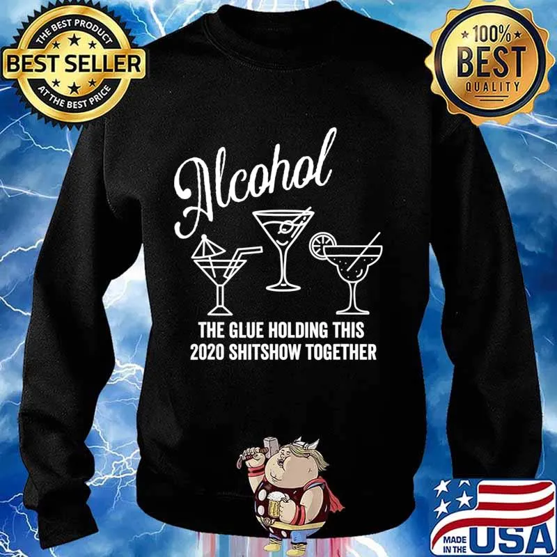 Alcohol - The Glue That Holds This 2020 Shitshow Together T-Shirt Sweater