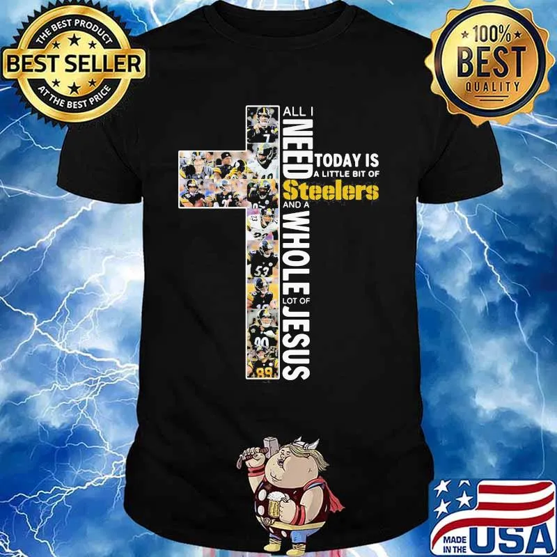All i need today is a little bit of pittsburgh steelers and a whole lot of jesus shirt