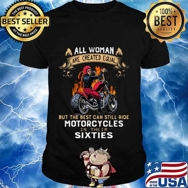 All woman are created equal but the best can still ride motorcycles in their sixties shirt