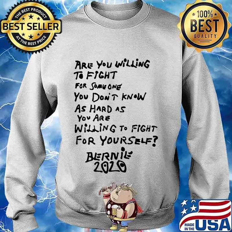 Are you willing to fight for some one you don't know as hard as you are willing to fight for yourself bernie 2020 s Sweater