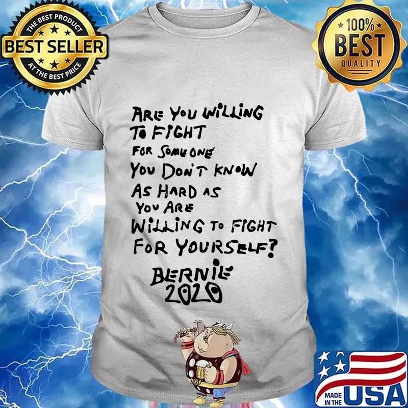 Are you willing to fight for some one you don't know as hard as you are willing to fight for yourself bernie 2020 shirt