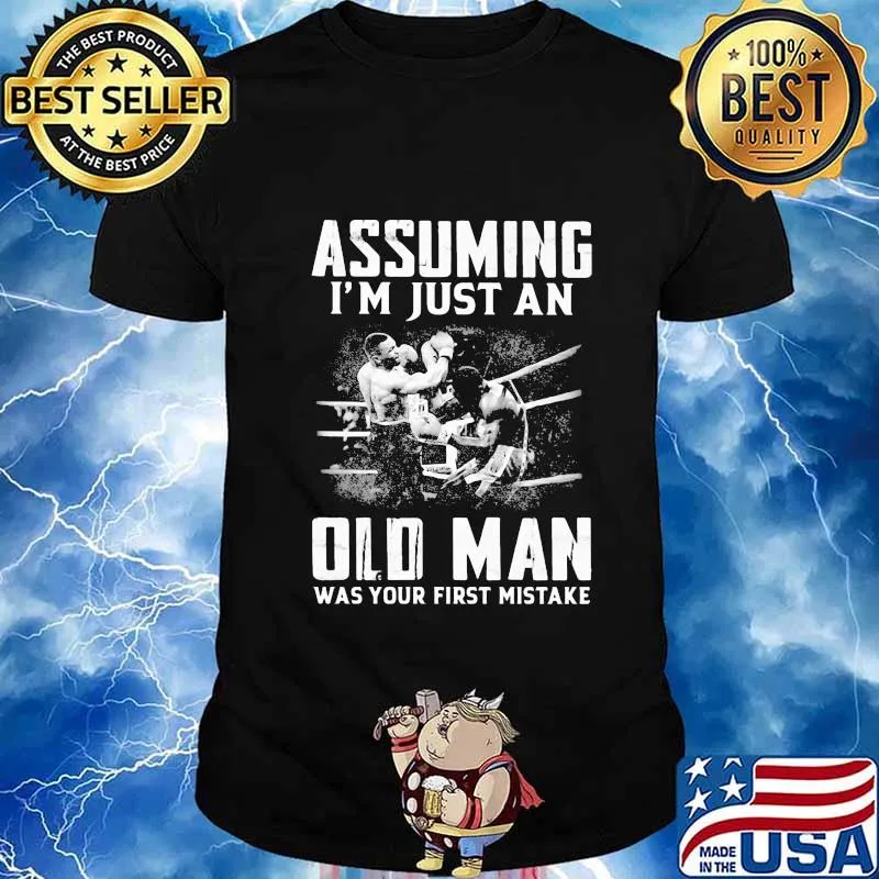 ASSUMING I'M JUST AN OLD MAN WAS YOUR FIRST MISTAKE MUHAMMAD ALI SHIRT
