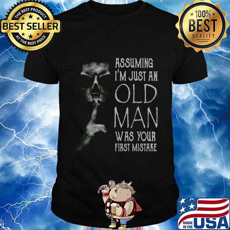 ASSUMING I'M JUST AN OLD MAN WAS YOUR FIRST MISTAKE SKULL SHHH SHIRT