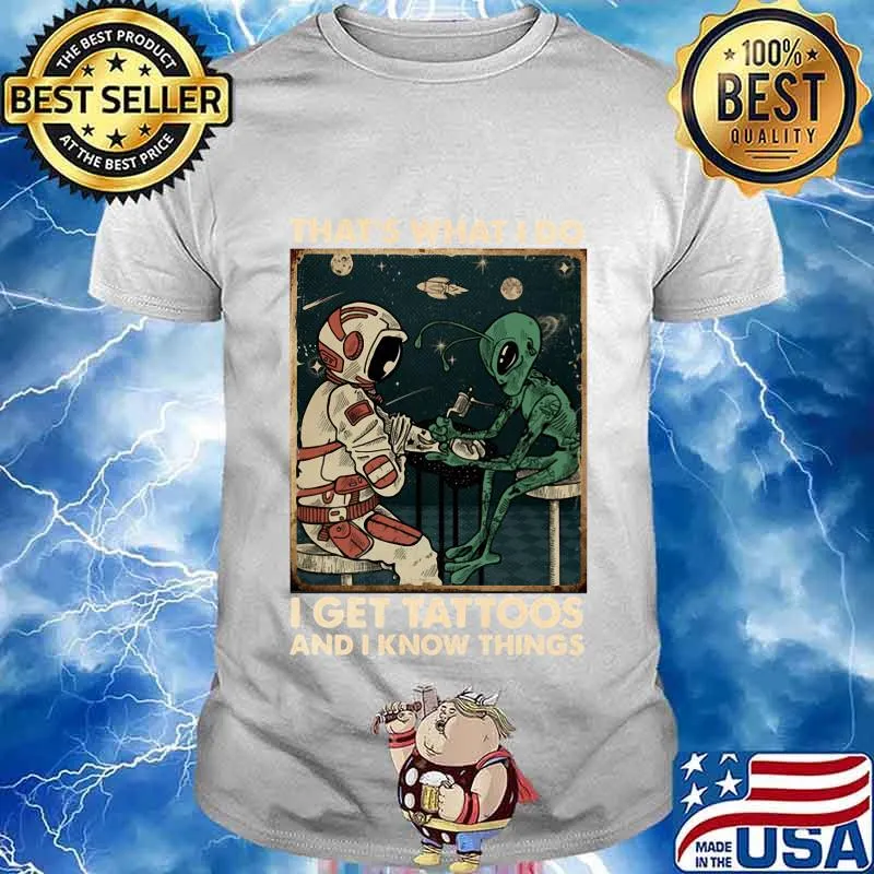 Astronaut and alice that's what i do i get tattoos and i know things shirt