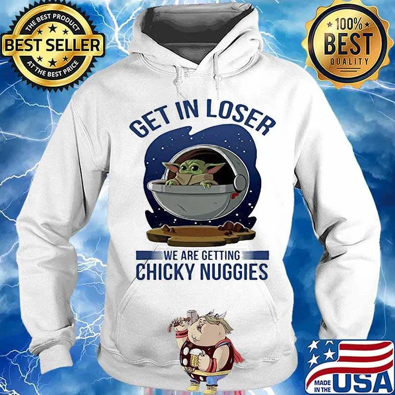 Baby yoda get in loser we are getting chicky nuggies s Hoodie