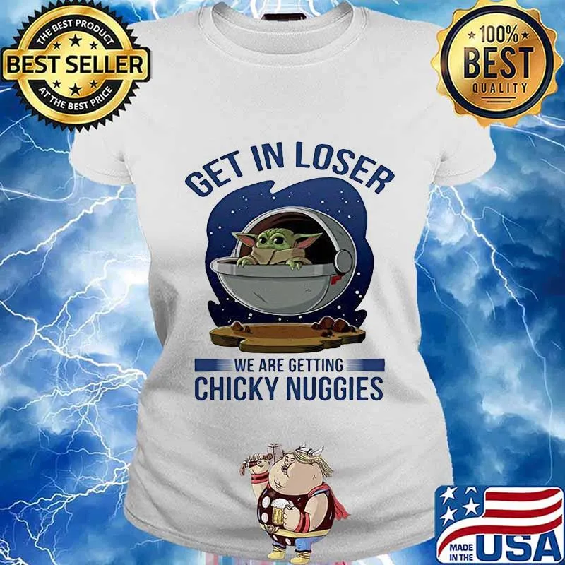 Baby yoda get in loser we are getting chicky nuggies s Ladies tee