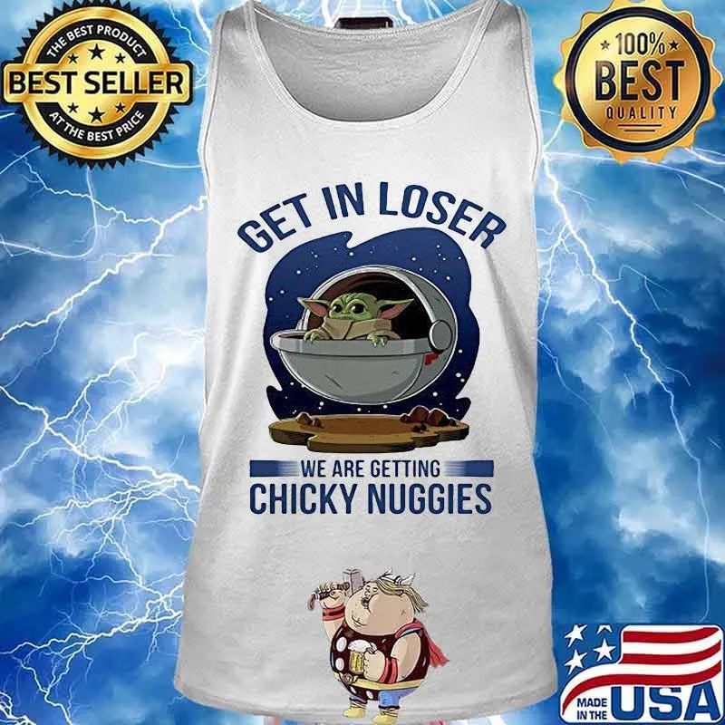 Baby yoda get in loser we are getting chicky nuggies s Tank top