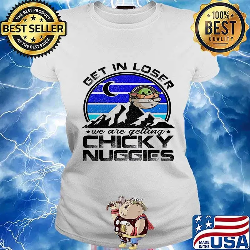 Baby yoda get in loser we are getting chicky nuggies vintage retro s Ladies tee