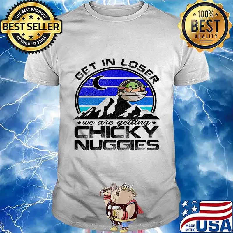 Baby yoda get in loser we are getting chicky nuggies vintage retro shirt