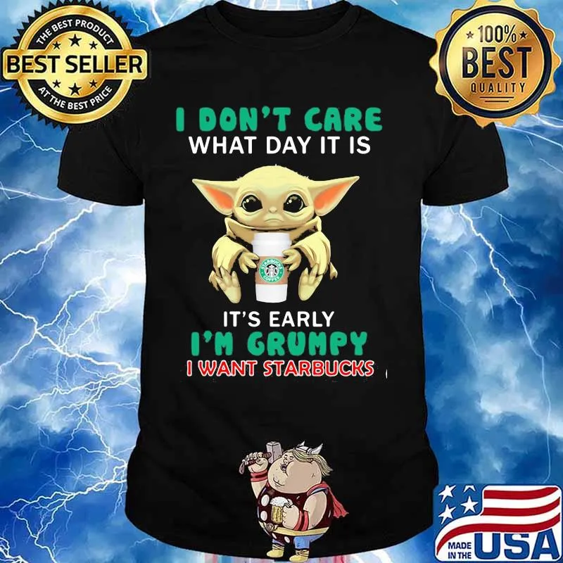 Baby yoda i don't care what day it is it's early i'm grumpy i want starbucks shirt