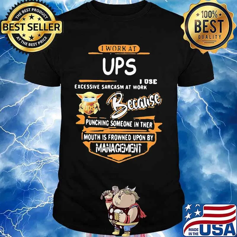 Baby yoda i work at ups i use excessive sarcasm at work because punching someone in their mouth is frowned upon by management shirt