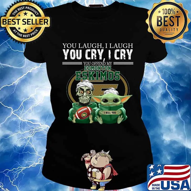 Baby yoda super you laugh i laugh you cary i cry you offended my edmonton eskimos i kill you s Ladies tee