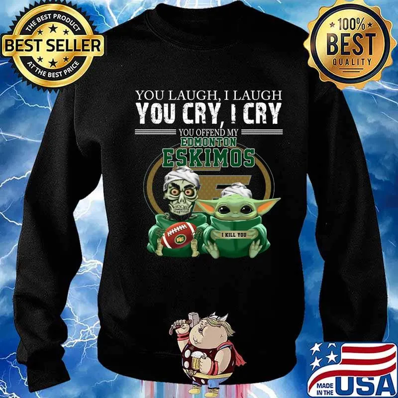 Baby yoda super you laugh i laugh you cary i cry you offended my edmonton eskimos i kill you s Sweater