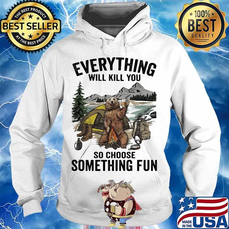 Bear camping everything will kill you so choose something fun s Hoodie
