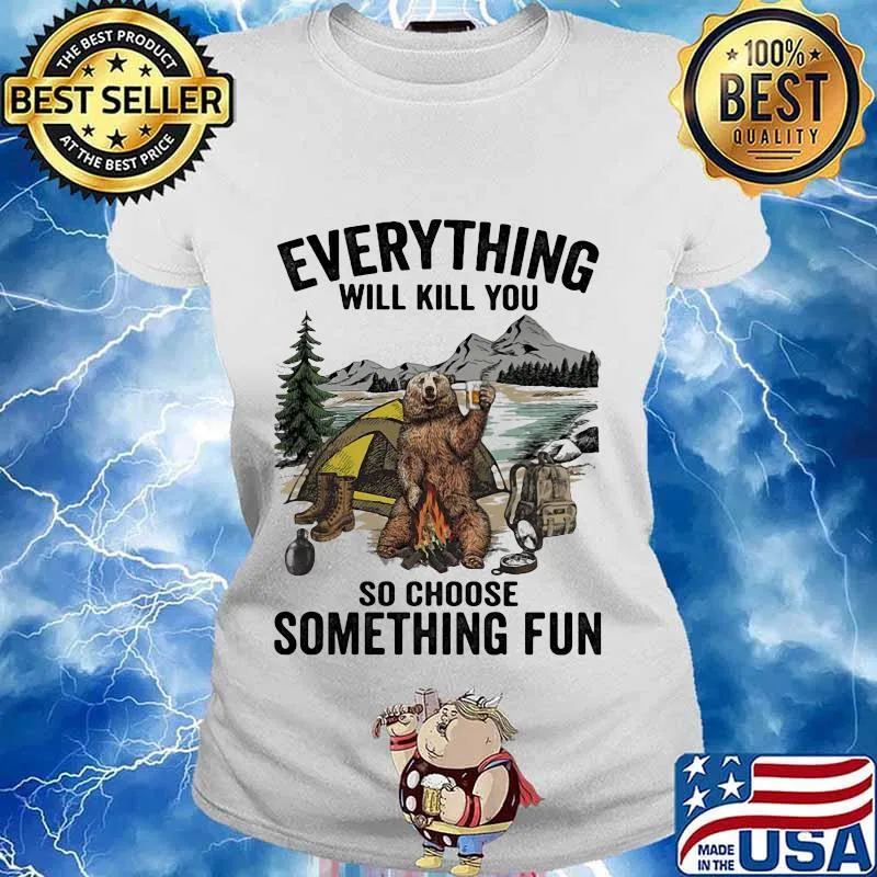Bear camping everything will kill you so choose something fun s Ladies tee