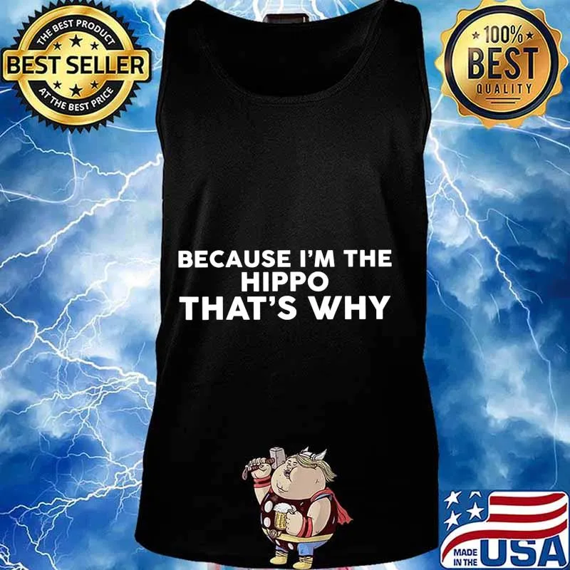 Because I'm The HIPPO That's Why T-Shirt Tank top