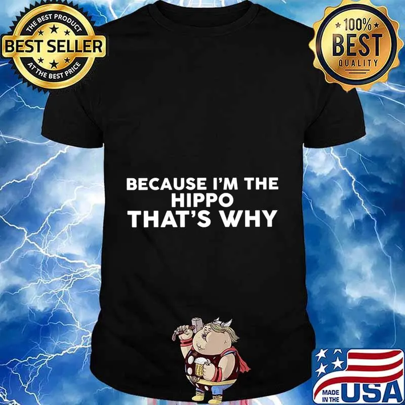 Because I'm The HIPPO That's Why T-Shirt