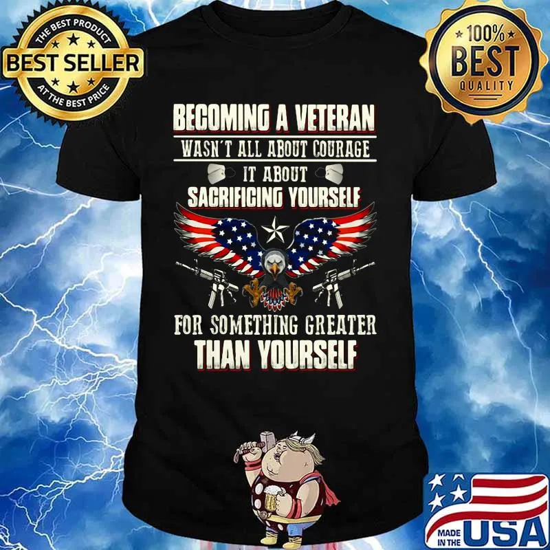 BECOMING A VETERAN WASN'T ALL ABOUT COURAGE IT ABOUT SACRIFICING YOURSELF THAN YOURSELF EAGLE GUN AMERICAN FLAG SHIRT