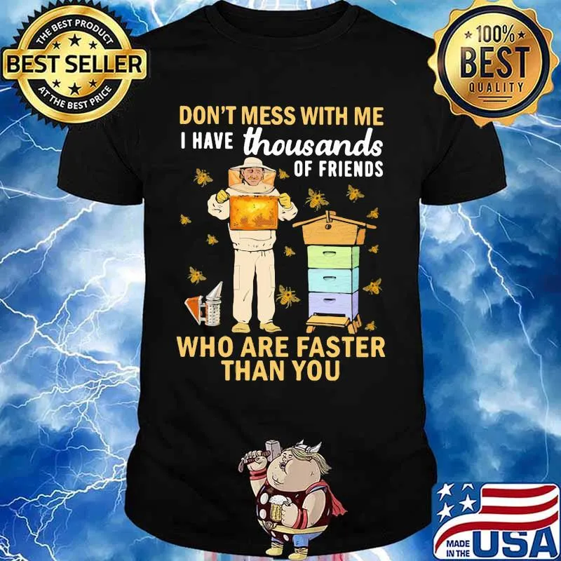 Bees don't mess with me i have thousands of friends who are a faster than you shirt