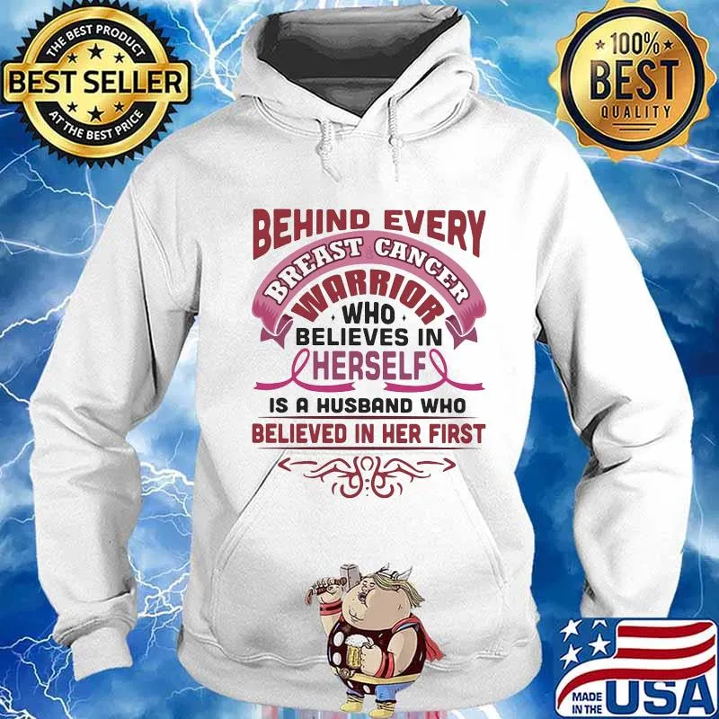 BEHIND EVERY BREAST CANCER WARRIOR WHO BELIEVES IN HERSELF IS A HUSBAND WHO BELIEVED IN HER FIRST SHIRT Hoodie