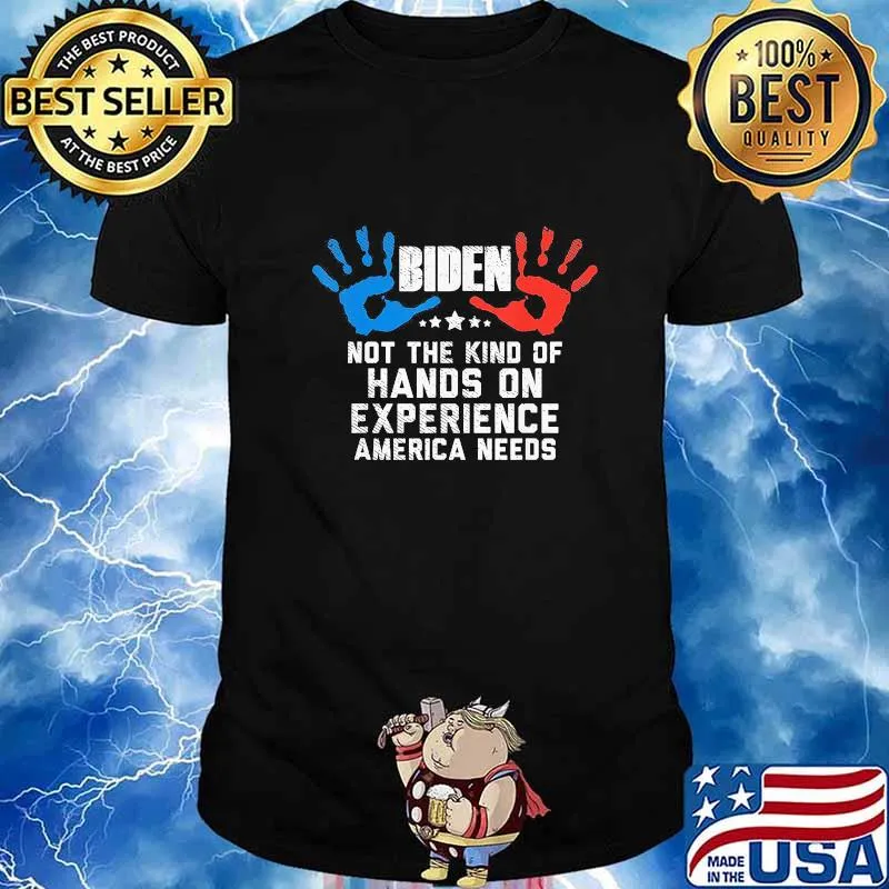 Biden Not the kind of hands on experience America needs shirt